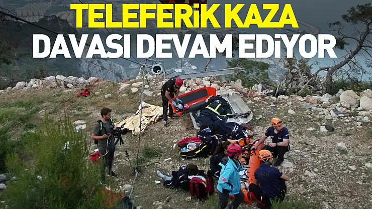 TELEFERiK KAZA DAVASI DEVAM EDiYOR