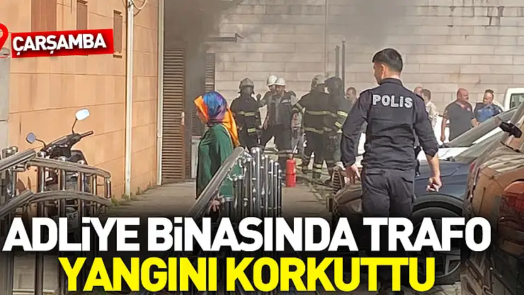 ADLİYE BİNASINDA TRAFO YANGINI KORKUTTU