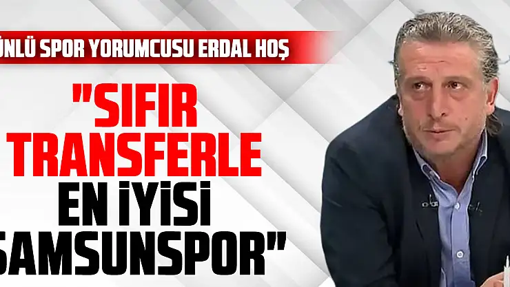 'SIFIR TRANSFERLE EN İYİSİ SAMSUNSPOR'