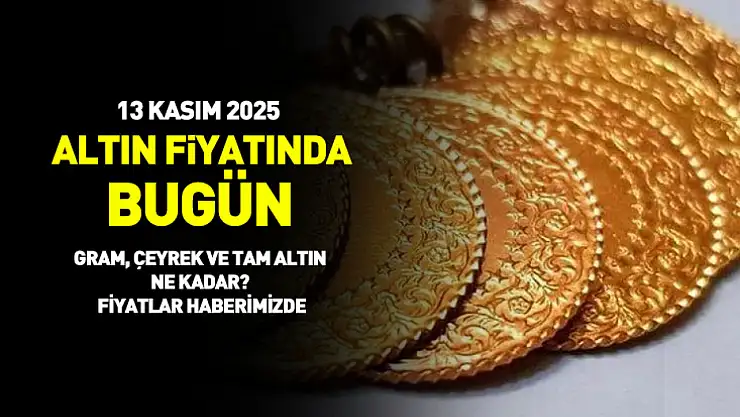 13 Kasım 2025 : Gram, çeyrek, yarım, cumhuriyet ve tam altın fiyatları ne kadar?