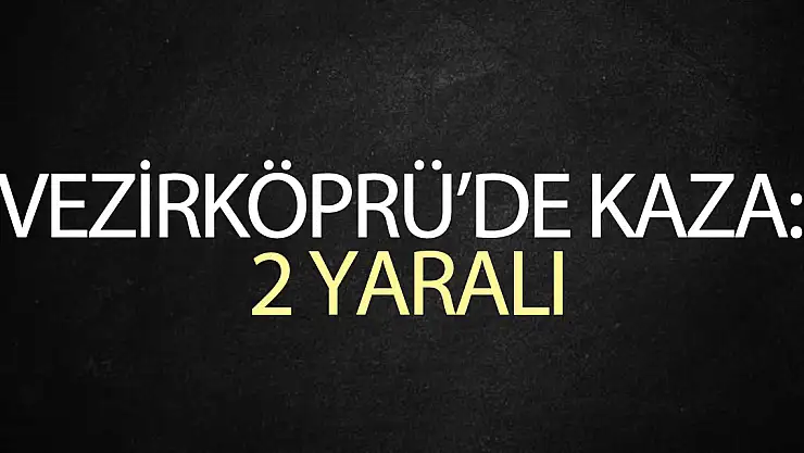 Vezirköprü'de kaza: 2 yaralı