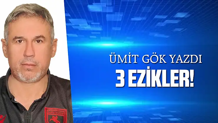 ÜÇ EZİKLER!