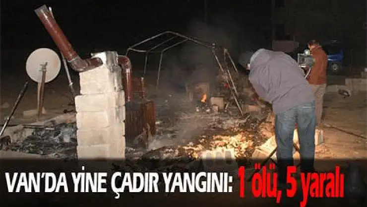 Van'da Çadır Yangını: 1 Ölü, 5 Yaralı