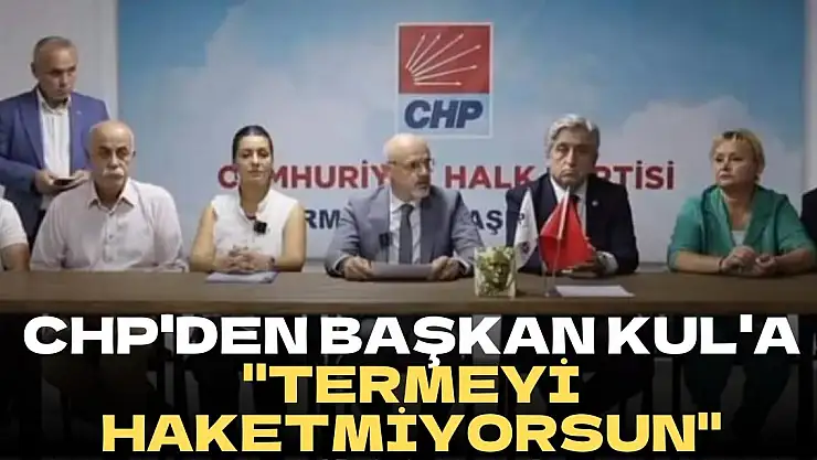 CHP'den Başkan Kul'a 'Termeyi Haketmiyorsun'