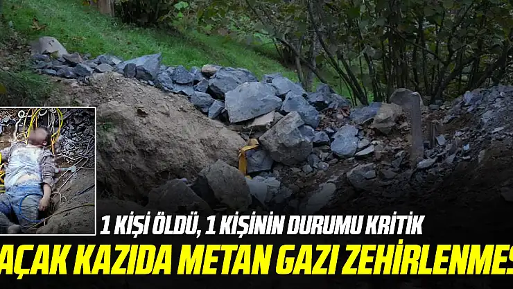 Kaçak kazıda metan gazı zehirlenmesi