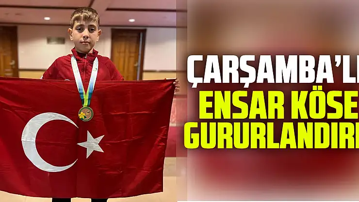 ÇARŞAMBA'LI ENSAR KÖSE GURURLANDIRDI