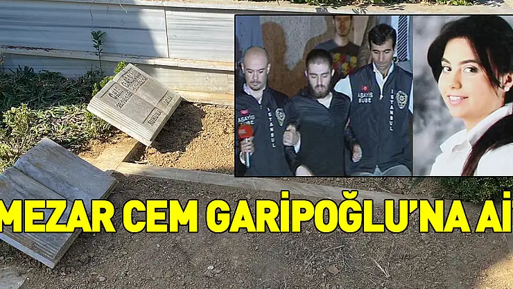 Başsavcılık açıkladı: Mezar Cem Garipoğlu'na ait