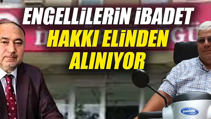 Engellilerin İbadet hakkı elinden alınıyor