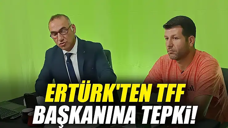 Ertürk'ten TFF Başkanına tepki!