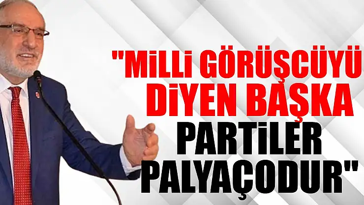 'Milli Görüşcüyüm diyen başka partiler palyaçodur'
