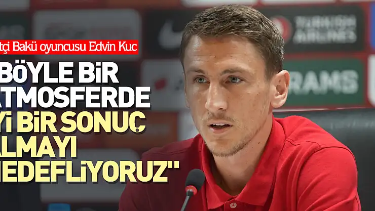'Böyle bir atmosferde iyi bir sonuç almayı hedefliyoruz'