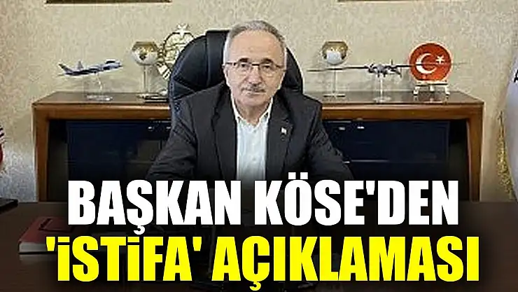 Başkan Köse'den 'İstifa' açıklaması
