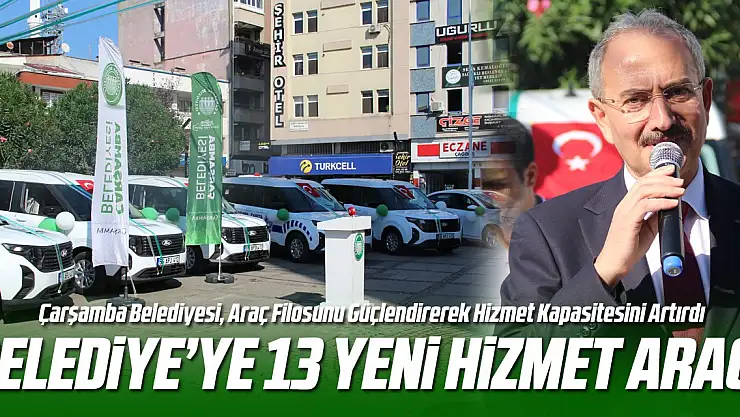 Çarşamba Belediyesi, Araç Filosunu Güçlendirerek Hizmet Kapasitesini Artırdı