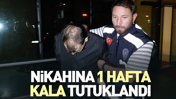 Nikahına 1 hafta kala tutuklandı