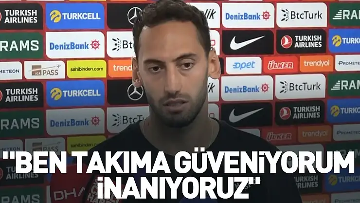 'Ben takıma güveniyorum, inanıyoruz'