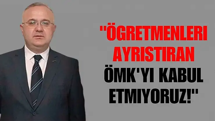 'Öğretmenleri Ayrıştıran ÖMK'yı Kabul Etmiyoruz!'