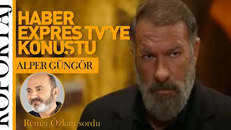 ALPER GÜNGÖR  HABER EXPRES TV'YE KONUŞTU