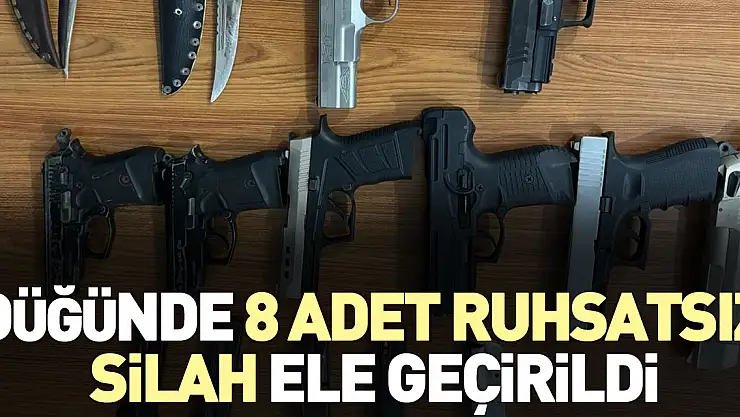 DÜĞÜNDE 8 ADET RUHSATSIZ SİLAH ELE GEÇİRİLDİ