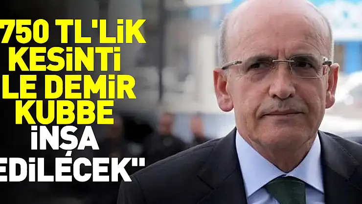 '750 TL'lik kesinti ile demir kubbe inşa edilecek'