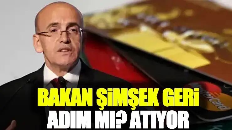 BAKAN ŞiMŞEK GERi ADIM MI? ATIYOR
