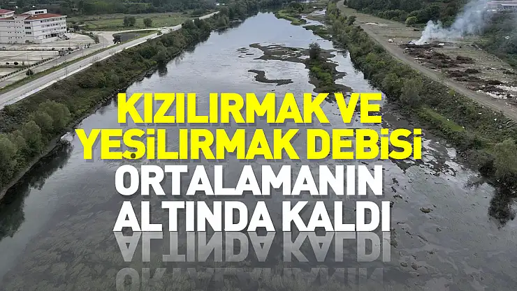 Kızılırmak ve Yeşilırmak debisi ortalamanın altında kaldı