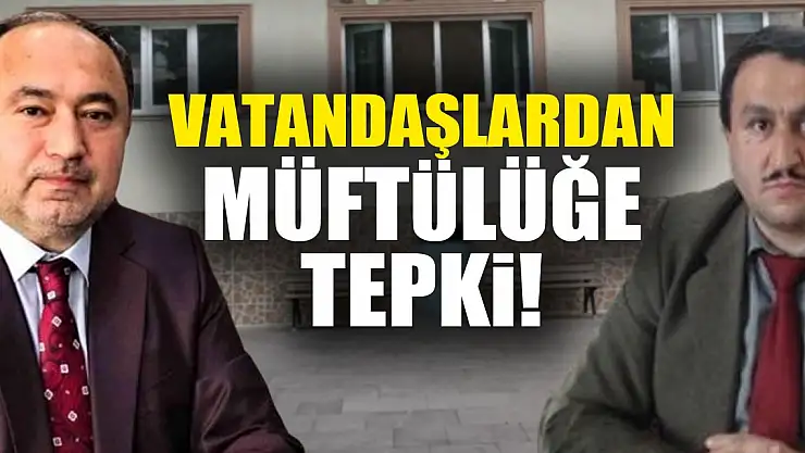 Vatandaşlardan müftülüğe tepki!