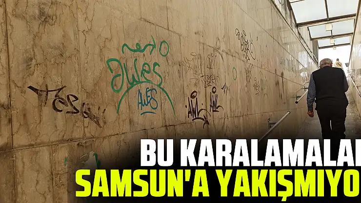 BU KARALAMALAR SAMSUN'A YAKIŞMIYOR
