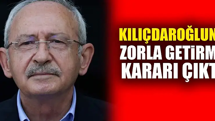 KILIÇDAROĞLUNU ZORLA GETiRME KARARI ÇIKTI