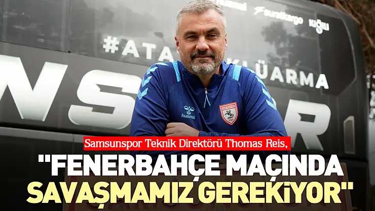 'Fenerbahçe maçında savaşmamız gerekiyor'