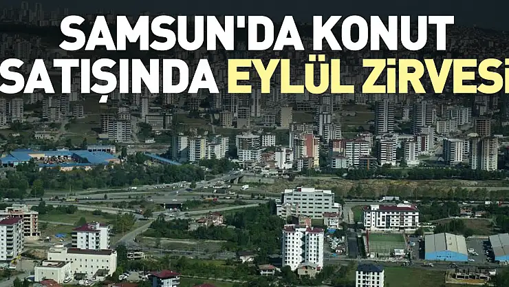 Samsun'da Eylül'de 2 bin 623 konut satıldı