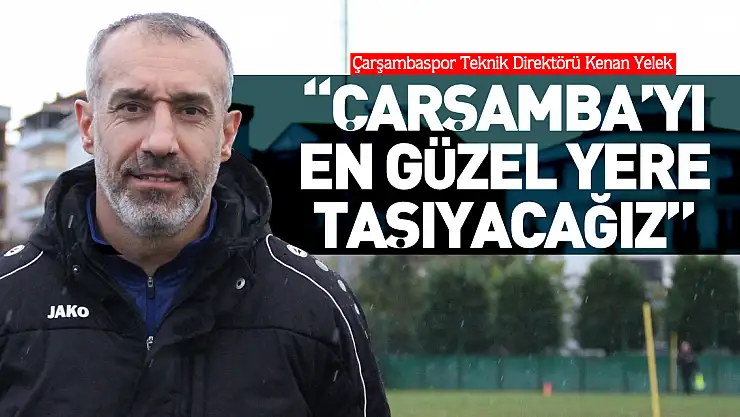 'Çarşamba'yı en güzel yere taşıyacağız'