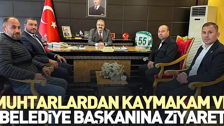 MUHTARLARDAN KAYMAKAM VE BELEDİYE BAŞKANINA ZİYARET