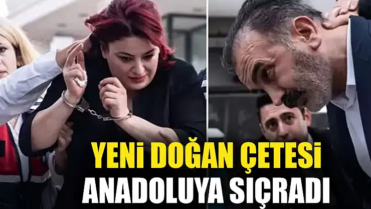 YENi DOĞAN ÇETESi ANADOLUYA SIÇRADI