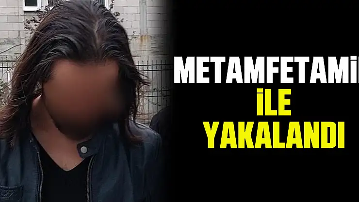 Metamfetamin ile yakalandı