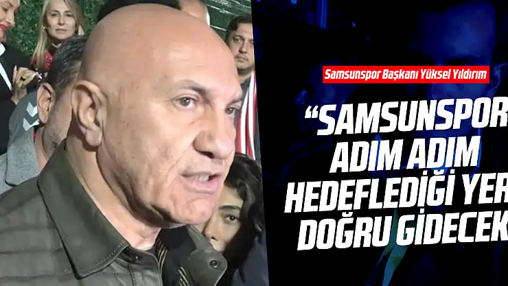 'Samsunspor adım adım hedeflediği yere doğru gidecek'