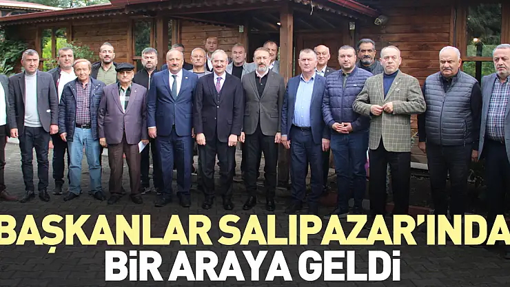 BAŞKANLAR SALIPAZAR'INDA BİR ARAYA GELDİ