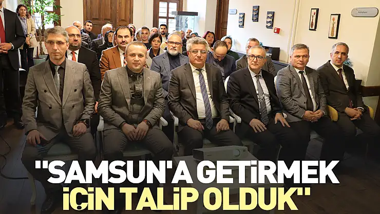 'Samsun'a getirmek için talip olduk'