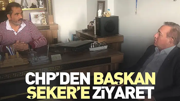 CHP'den Başkan Şeker'e Ziyaret