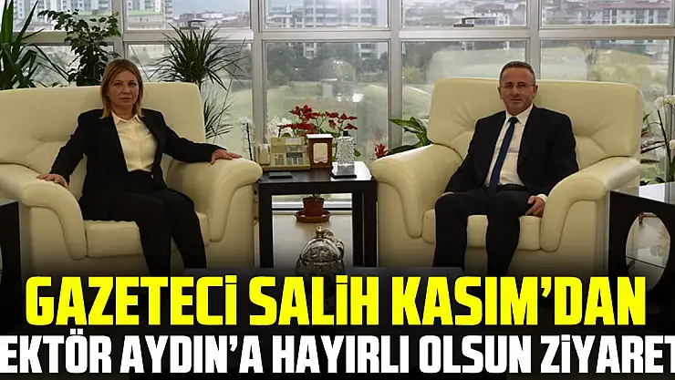 Gazeteci Salih Kasım'dan Rektör Aydın'a Hayırlı Olsun Ziyareti
