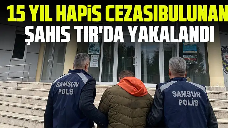 15 Yıl Hapis Cezası Bulunan Şahıs TIR'da Yakalandı