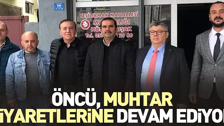 Öncü, Muhtar Ziyaretlerine Devam Ediyor