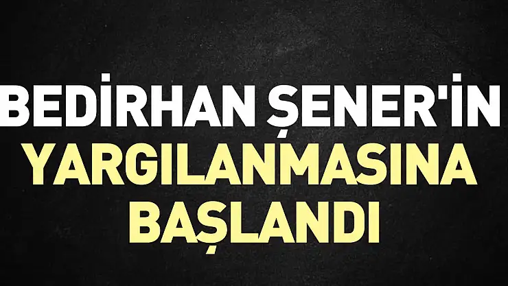 Bedirhan Şener'in yargılanmasına başlandı