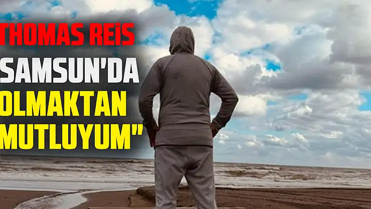 'SAMSUN'DA OLMAKTAN MUTLUYUM'