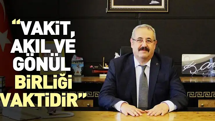 'Vakit, akıl ve gönül birliği vaktidir'