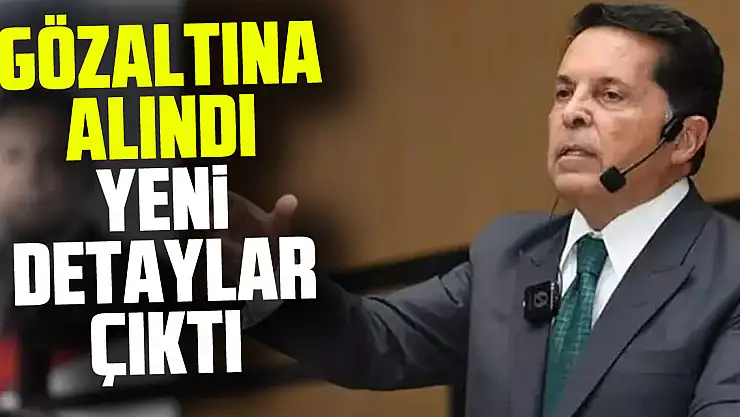 Gözaltına alındı yeni detaylar çıktı