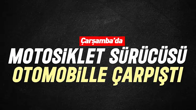 MOTOSİKLET SÜRÜCÜSÜ OTOMOBİLLE ÇARPIŞTI