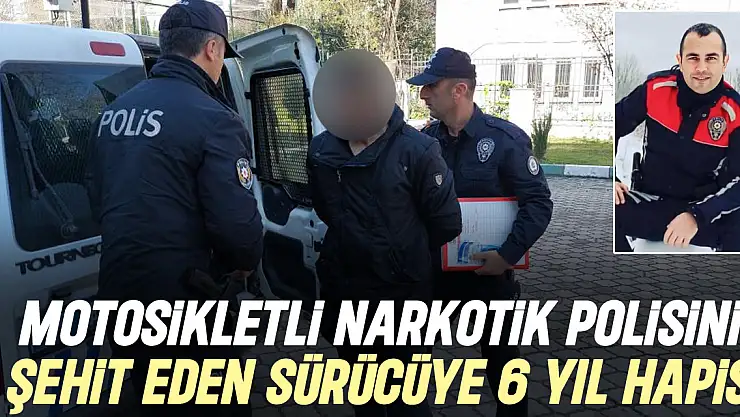 Motosikletli narkotik polisini şehit eden sürücüye 6 yıl hapis