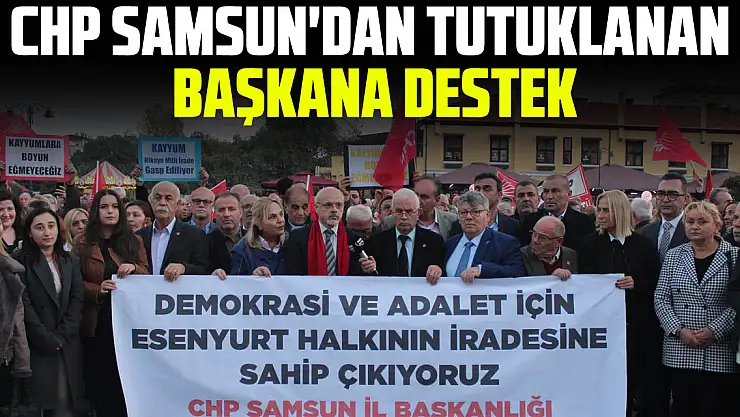 CHP Samsun'dan Tutuklanan Başkana Destek