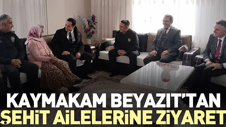 Kaymakam Beyazıt'tan Şehit Ailelerine Ziyaret