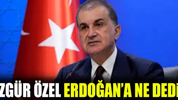 ÖZGÜR ÖZEL ERDOĞAN'A NE DEDİ?